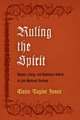 Ruling the Spirit – Women, Liturgy, and Dominican Reform in Late Medieval Germany