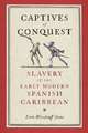 Captives of Conquest – Slavery in the Early Modern Spanish Caribbean