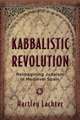 Kabbalistic Revolution: Reimagining Judaism in Medieval Spain