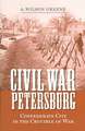 Civil War Petersburg: Confederate City in the Crucible of War