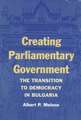 CREATING PARLIAMENTARY GOVERNMENT: THE TRANSITION TO DEMOCRACY IN BULGARIA