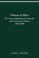 VISIONS OF PLACE: CITY, NEIGHBORHOODS, SUBURBS, AND CINCINNATI'S CLIFTON, 1850–2000