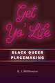 Get Yo' Life: Black Queer Placemaking