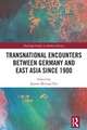 Transnational Encounters between Germany and East Asia since 1900