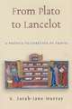 From Plato to Lancelot: A Preface to Chretien De Troyes