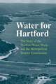 Water for Hartford: The Story of the Hartford Water Works and the Metropolitan District Commission