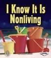 I Know It Is Nonliving