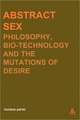 Abstract Sex: Philosophy, Biotechnology and the Mutations of Desire