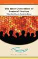 The Next Generation of Pastoral Leaders: What the Church Needs to Know