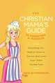 The Christian Mama's Guide to Parenting a Toddler: Everything You Need to Know to Survive (and Love) Your Child's Terrible Twos