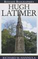 Hugh Latimer: The Foremost Preacher of the English Reformation