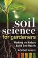 Soil Science for Gardeners: Working with Nature to Build Soil Health