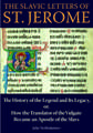 The Slavic Letters of St. Jerome: The History of the Legend and Its Legacy, or, How the Translator of the Vulgate Became an Apostle of the Slavs