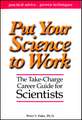 Put Your Science to Work: The Take–Charge Career G uide for Scientists