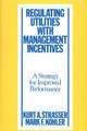 Regulating Utilities with Management Incentives: A Strategy for Improved Performance