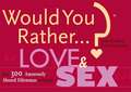 Would You Rather...? Love and Sex: Over 300 Amorously Absurd Dilemmas to Ponder