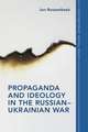 Propaganda and Ideology in the Russian-Ukrainian War