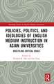 Policies, Politics, and Ideologies of English-Medium Instruction in Asian Universities: Unsettling Critical Edges