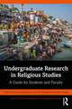 Undergraduate Research in Religious Studies: A Guide for Students and Faculty