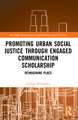 Promoting Urban Social Justice through Engaged Communication Scholarship: Reimagining Place