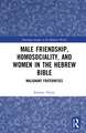 Male Friendship, Homosociality, and Women in the Hebrew Bible: Malignant Fraternities