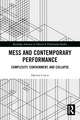 Mess and Contemporary Performance: Complexity, Containment, and Collapse