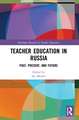 Teacher Education in Russia: Past, Present, and Future