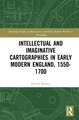 Intellectual and Imaginative Cartographies in Early Modern England