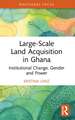 Large-Scale Land Acquisition in Ghana: Institutional Change, Gender and Power