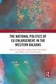 The National Politics of EU Enlargement in the Western Balkans