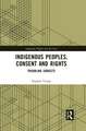 Indigenous Peoples, Consent and Rights: Troubling Subjects