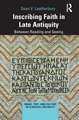 Inscribing Faith in Late Antiquity: Between Reading and Seeing