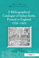 A Bibliographical Catalogue of Italian Books Printed in England 1558–1603