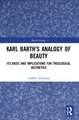 Karl Barth's Analogy of Beauty: Its Basis and Implications for Theological Aesthetics