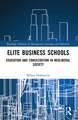 Elite Business Schools: Education and Consecration in Neoliberal Society