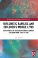 Diplomatic Families and Children’s Mobile Lives: Experiences of British Diplomatic Service Children from 1945 to 1990