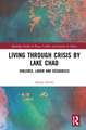 Living through Crisis by Lake Chad: Violence, Labor and Resources