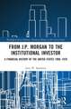 From J.P. Morgan to the Institutional Investor: A Financial History of the United States 1900–1970