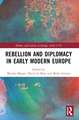 Rebellion and Diplomacy in Early Modern Europe