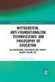 Wittgenstein, Anti-foundationalism, Technoscience and Philosophy of Education: An Educational Philosophy and Theory Reader Volume VIII