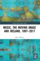 Music, the Moving Image and Ireland, 1897–2017