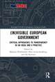 (In)visible European Government: Critical Approaches to Transparency as an Ideal and a Practice