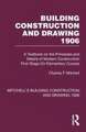 Building Construction and Drawing 1906: A Textbook on the Principles and Details of Modern Construction First Stage (Or Elementary Course)