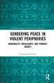 Gendering Peace in Violent Peripheries: Marginality, Masculinity, and Feminist Agency