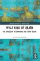 What Kind of Death: The Ethics of Determining One’s Own Death