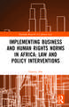 Implementing Business and Human Rights Norms in Africa: Law and Policy Interventions