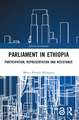 Parliament in Ethiopia: Participation, Representation and Resistance