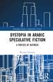 Dystopia in Arabic Speculative Fiction: A Poetics of Distress