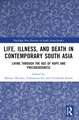 Life, Illness, and Death in Contemporary South Asia: Living through the Age of Hope and Precariousness