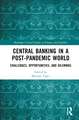 Central Banking in a Post-Pandemic World: Challenges, Opportunities, and Dilemmas